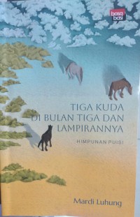 Image of TIGA KUDA DI BULAN TIGA DAN LAMPIRANNYA himpunan puisi